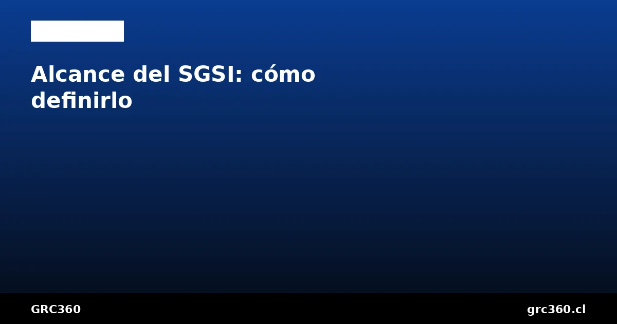 Alcance del SGSI cómo definirlo correctamente ISO 27001 cláusula 4.3