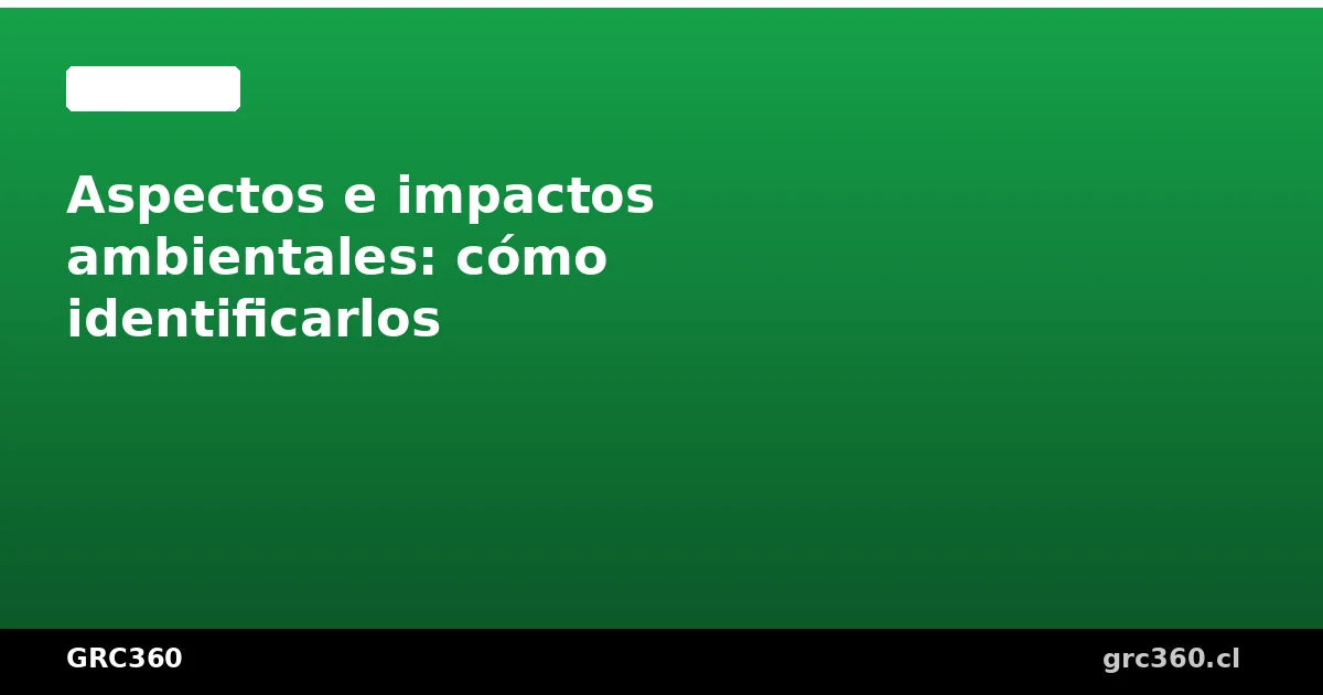 Identificación de aspectos e impactos ambientales según ISO 14001