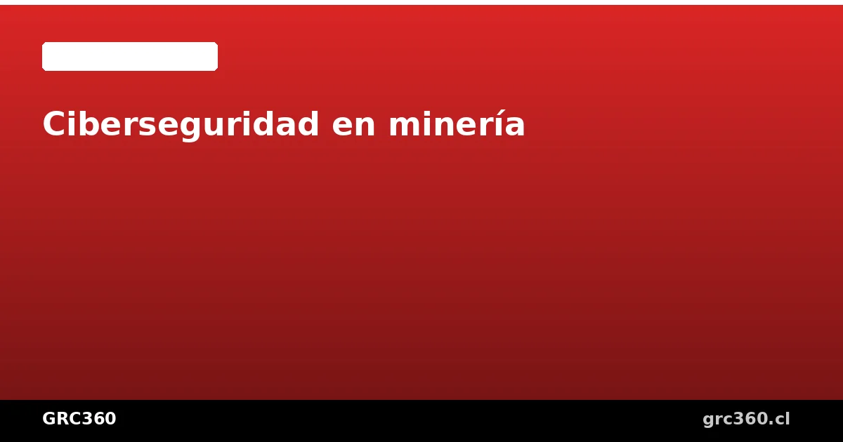 Infraestructura minera con sistemas de control industrial protegidos