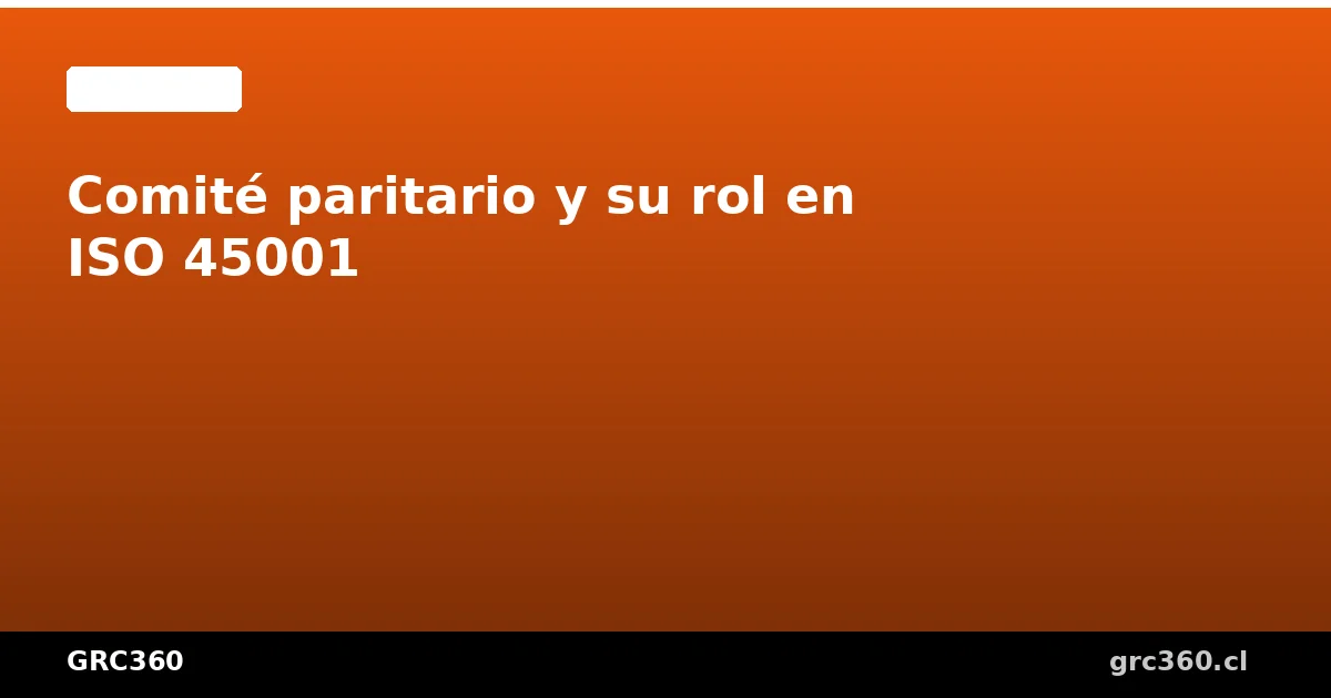 Comité paritario y su rol en ISO 45001 Chile