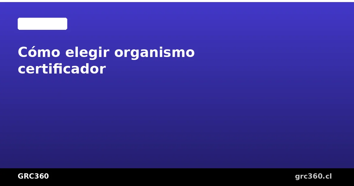 Cómo elegir un organismo certificador ISO en Chile