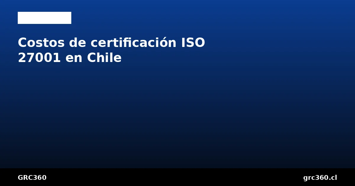 Costos de certificación ISO 27001 en Chile presupuesto realista