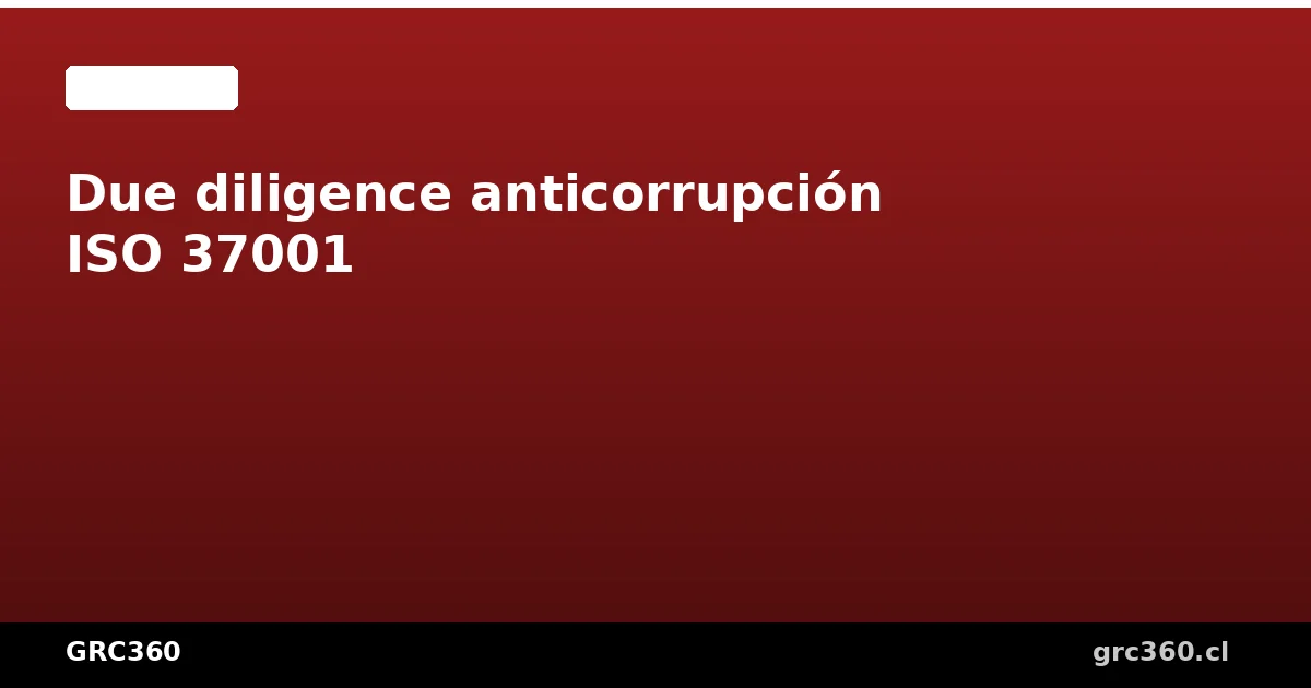 Proceso de due diligence anticorrupción según ISO 37001