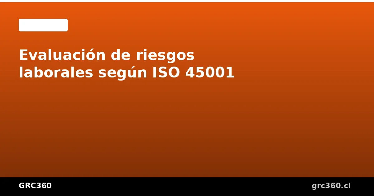 Proceso de evaluación de riesgos laborales con matriz ISO 45001