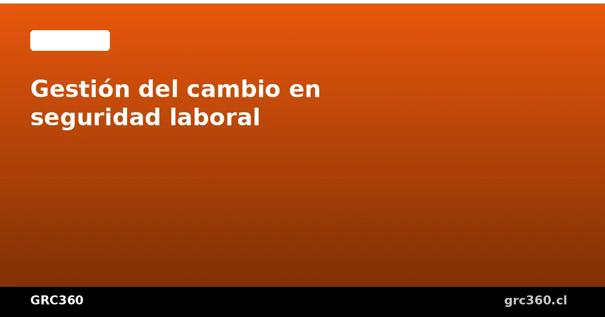 Gestión del cambio en seguridad laboral ISO 45001
