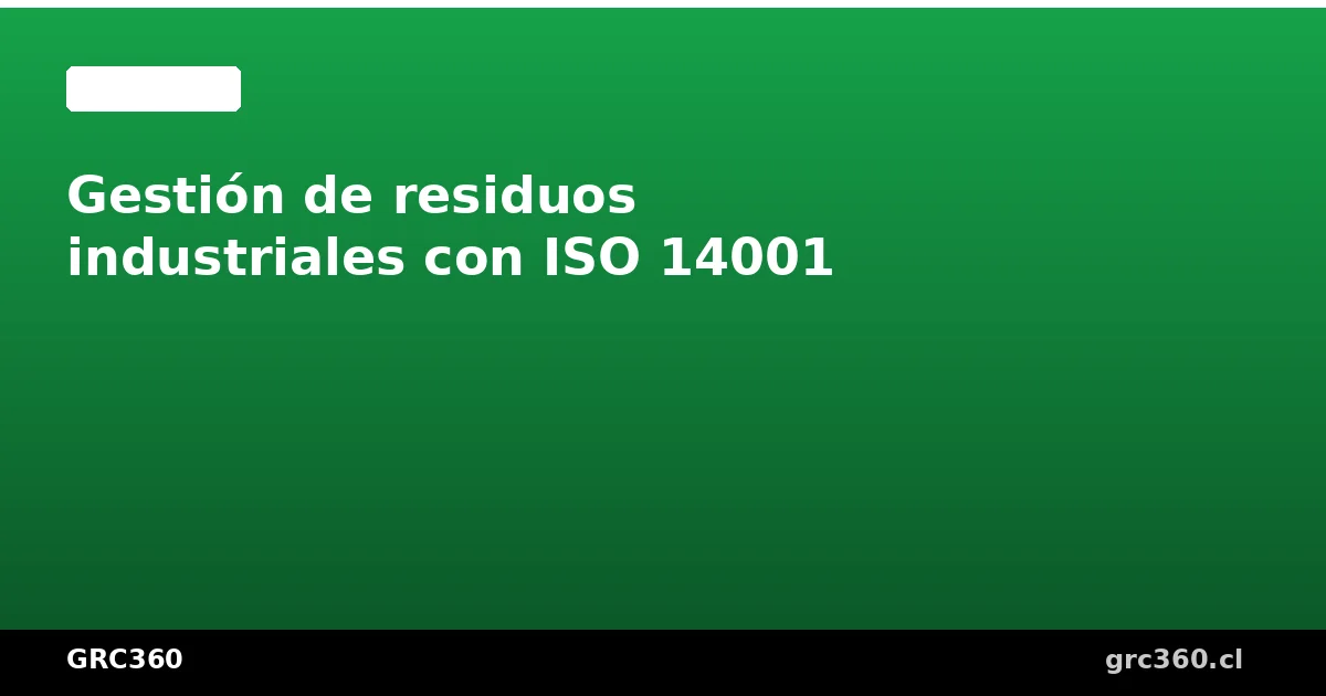 Gestión de residuos industriales con ISO 14001