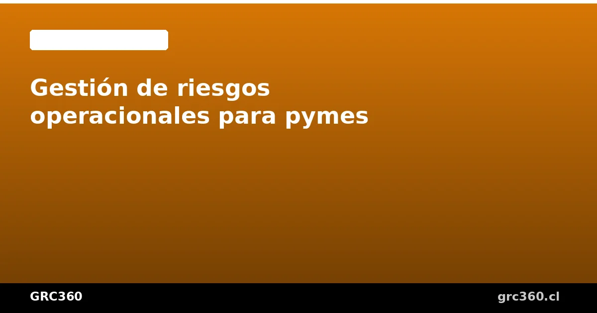 Gestión de riesgos operacionales para pymes chilenas