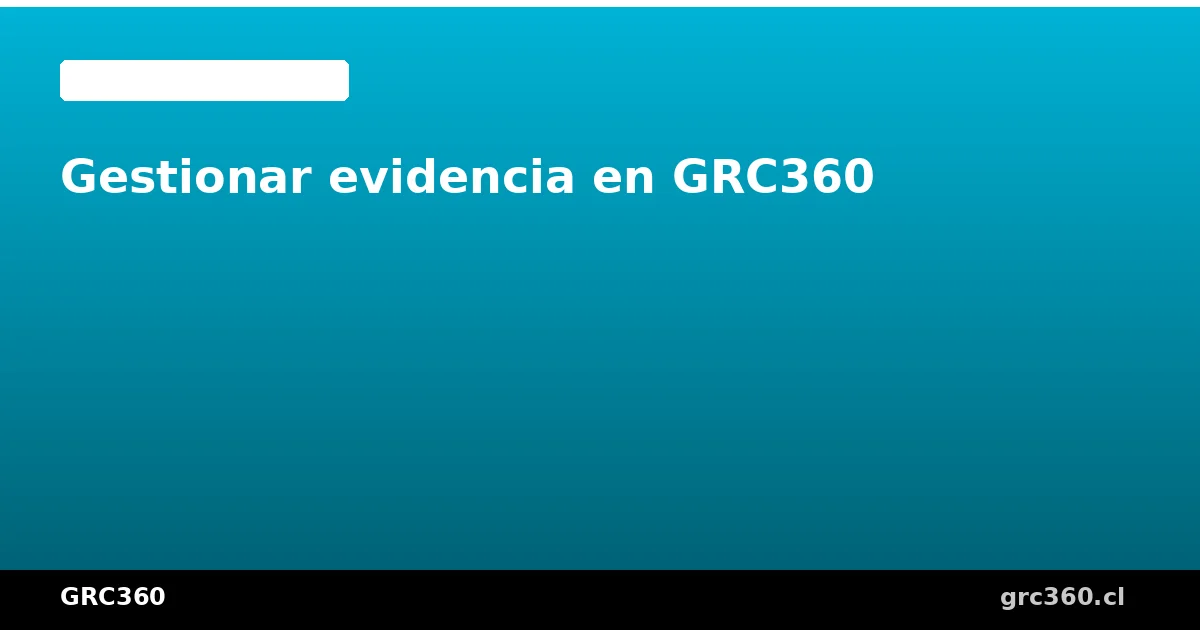Gestión de evidencia y documentación en GRC360