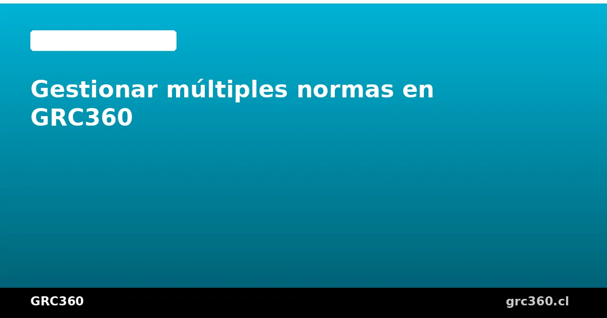 Gestión de múltiples normas ISO en la plataforma GRC360