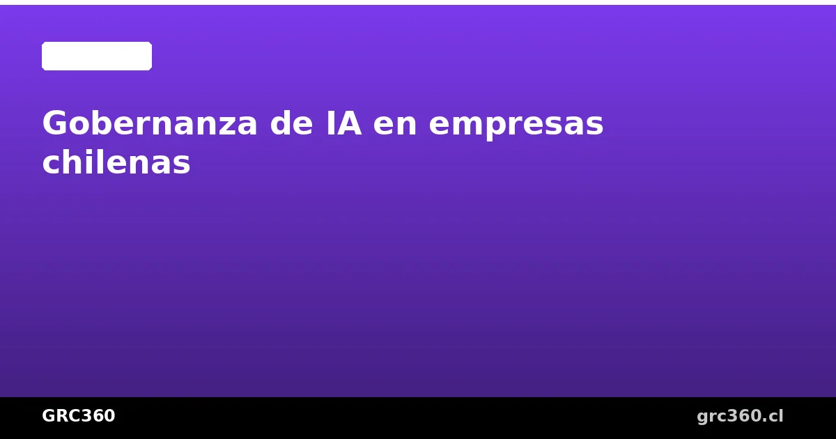 Marco de gobernanza de inteligencia artificial para empresas en Chile