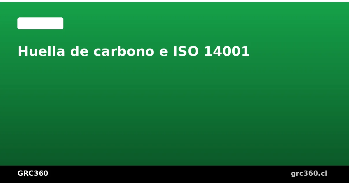 Huella de carbono y ISO 14001 medición y reducción
