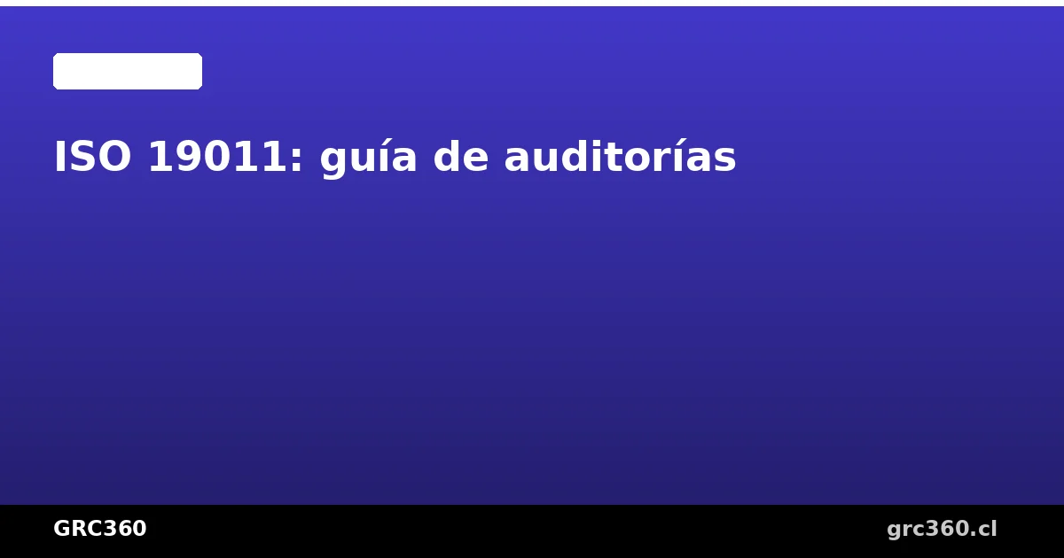 Guía completa ISO 19011 para auditorías de sistemas de gestión