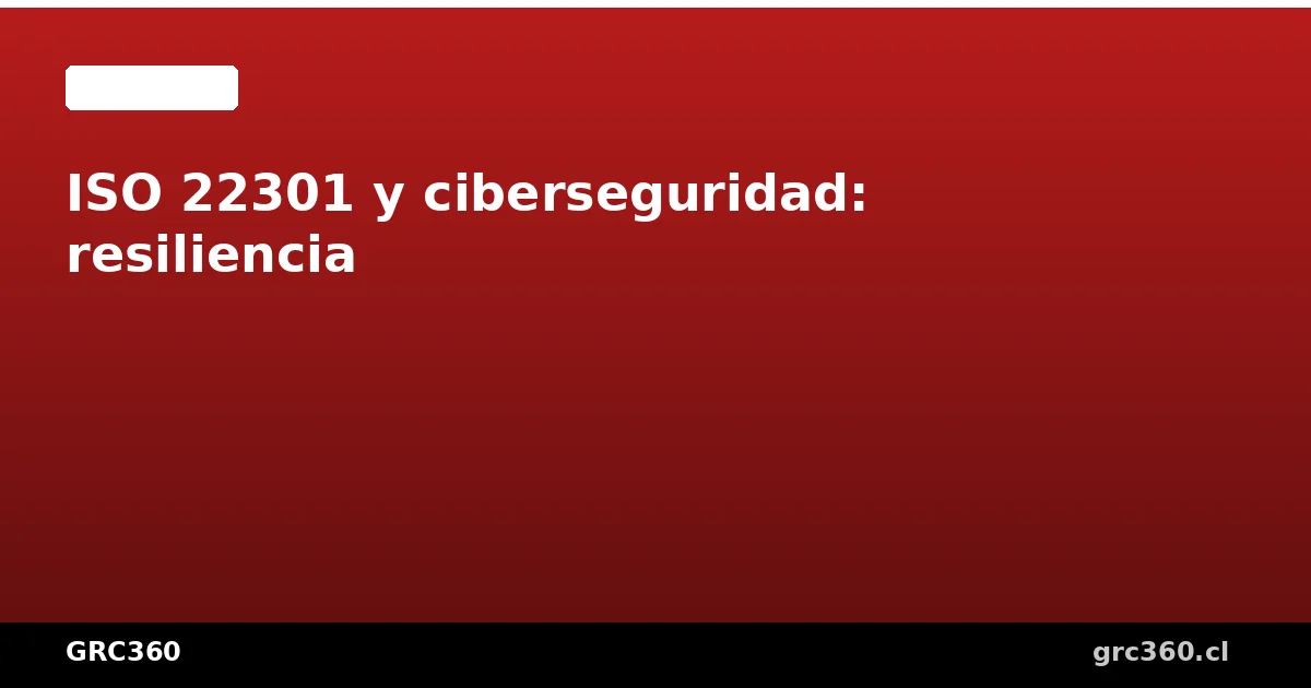 ISO 22301 y ciberseguridad resiliencia digital