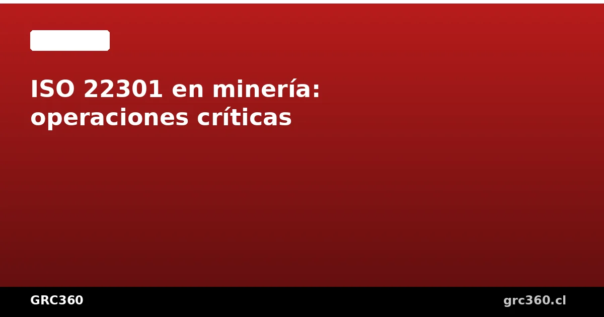 ISO 22301 en minería operaciones críticas