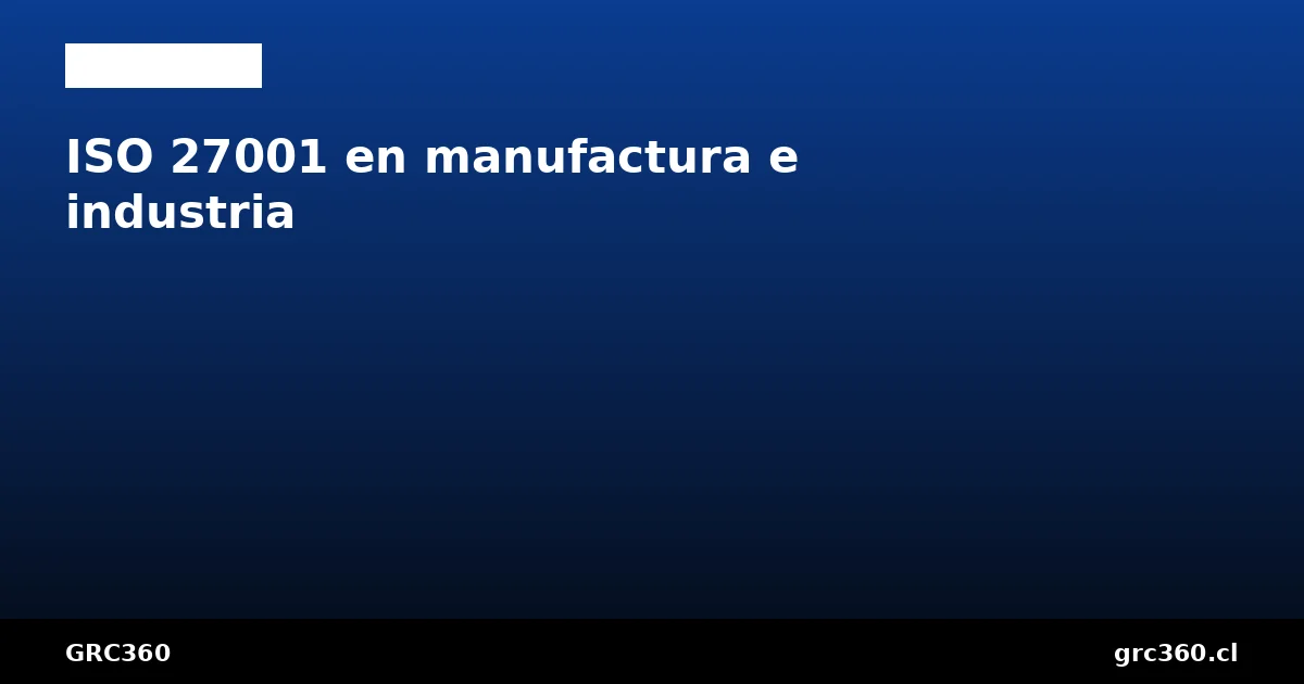 ISO 27001 manufactura industria convergencia IT OT SCADA ICS