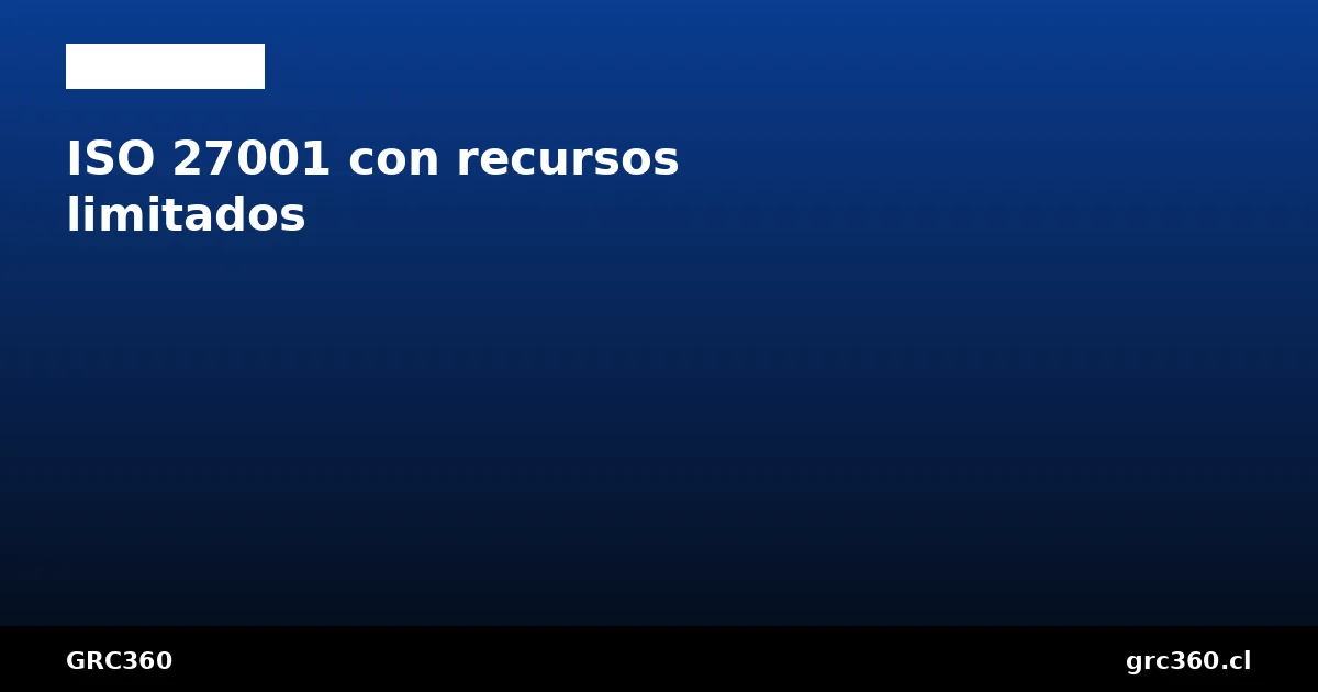 ISO 27001 con recursos limitados estrategia equipos pequeños