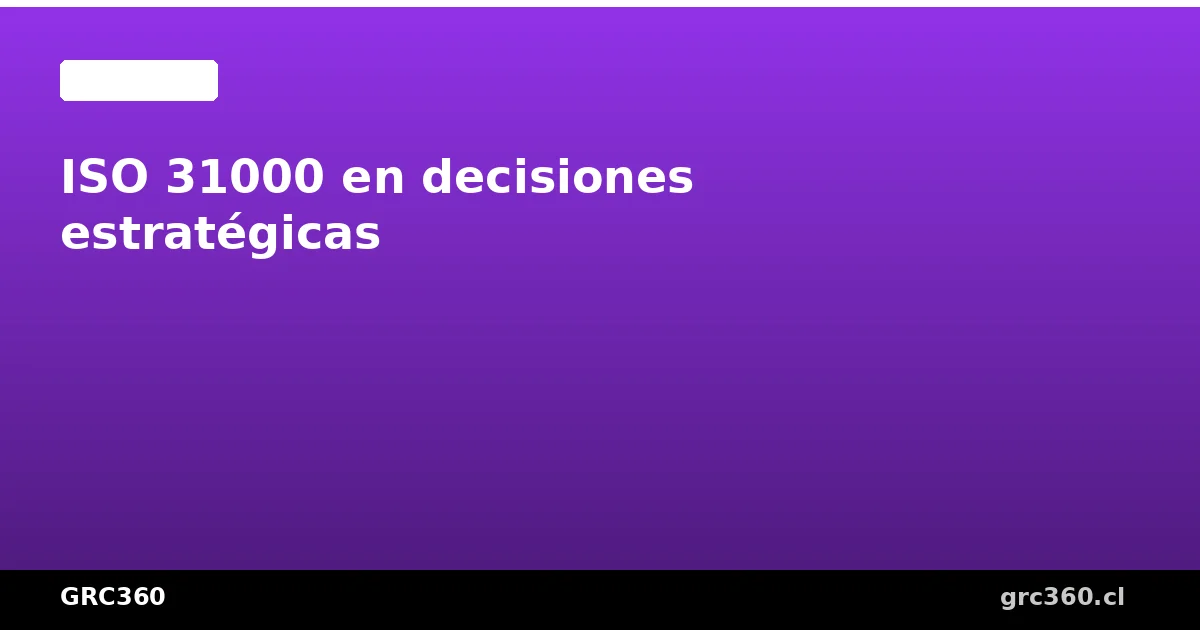 ISO 31000 en la toma de decisiones estratégicas