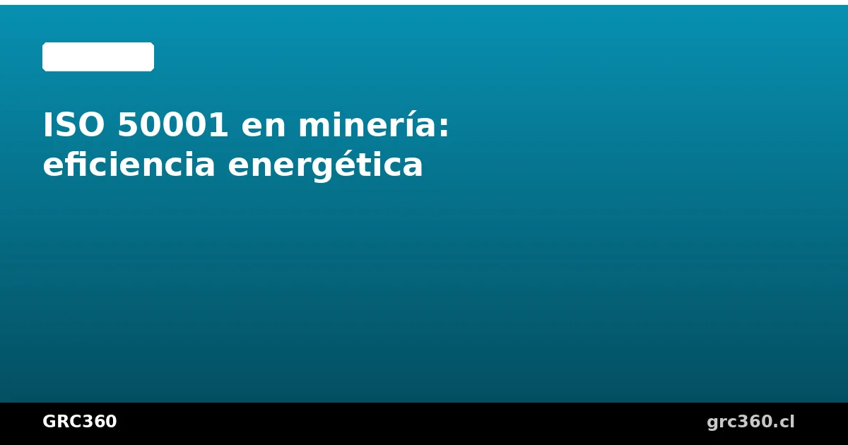 ISO 50001 en minería eficiencia energética Chile