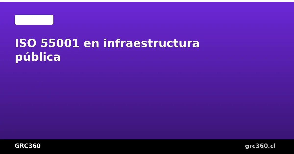 ISO 55001 en infraestructura pública Chile
