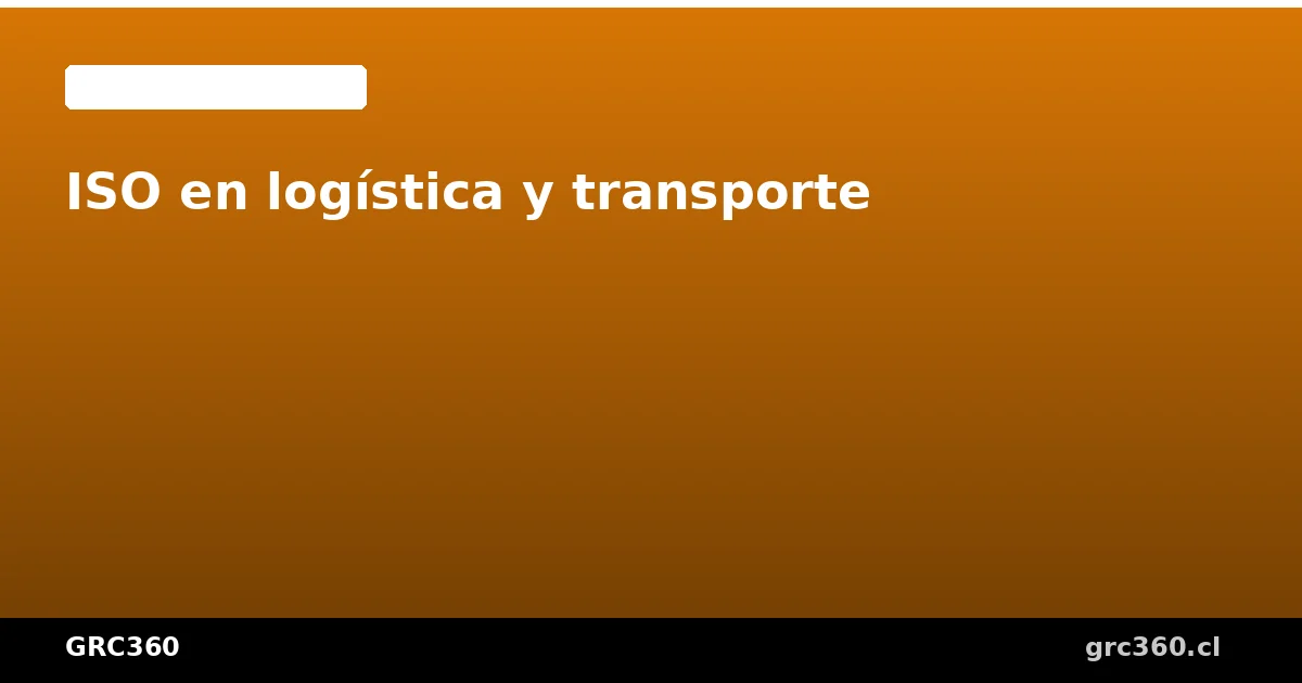 Normas ISO para logística y transporte en Chile