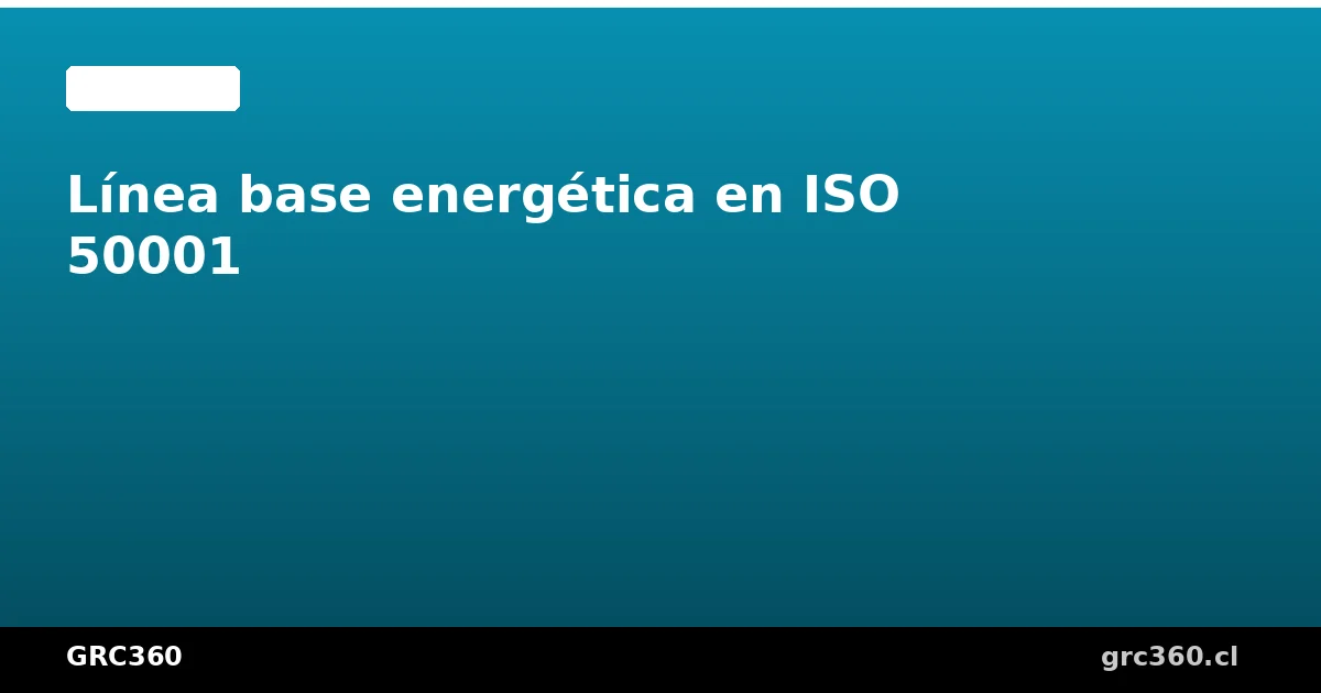 Línea base energética y seguimiento en ISO 50001