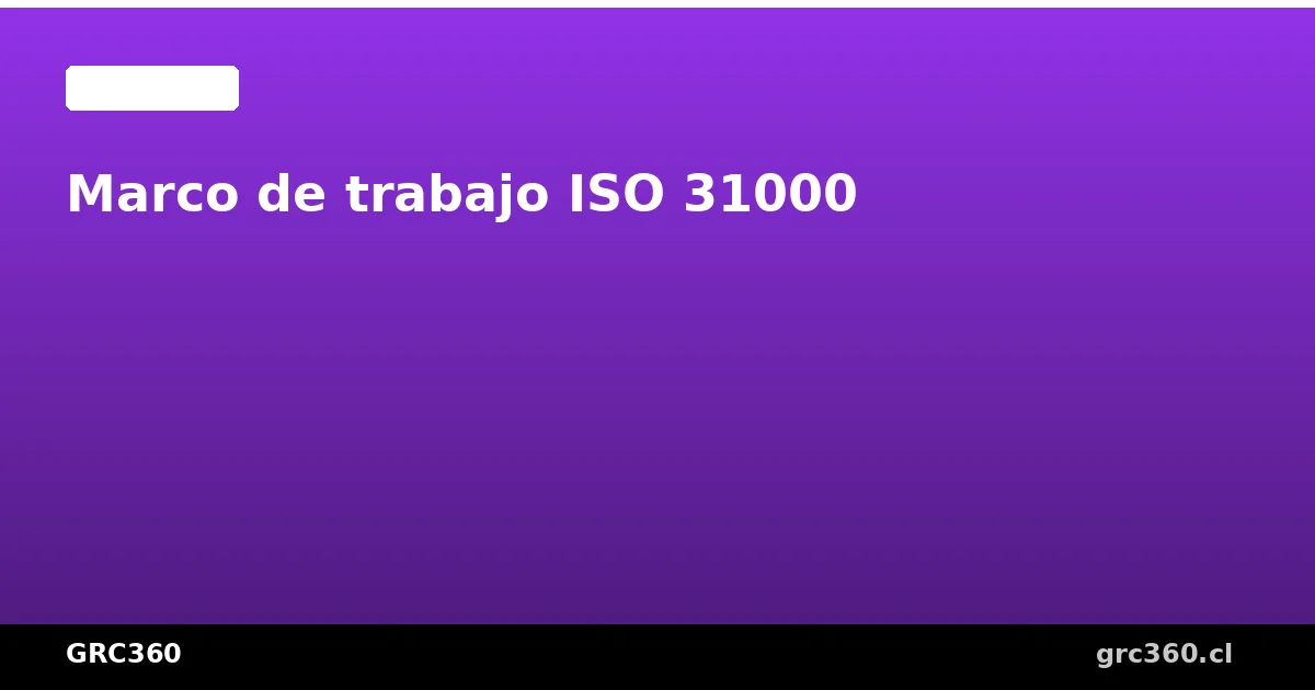 Marco de referencia para gestión de riesgos ISO 31000