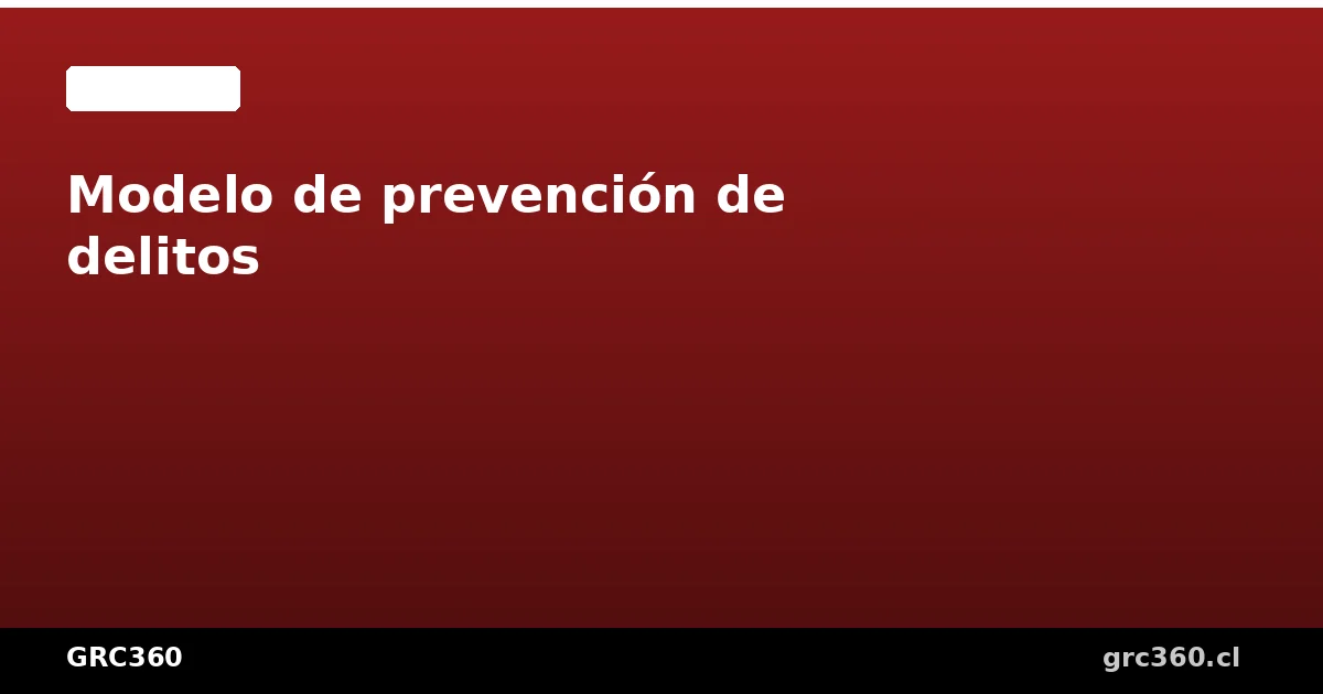 Modelo de prevención de delitos según la Ley 20.393 en Chile