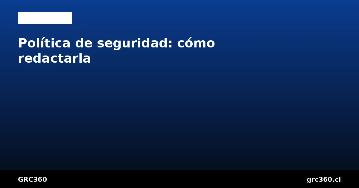 Cómo redactar la política de seguridad de la información ISO 27001