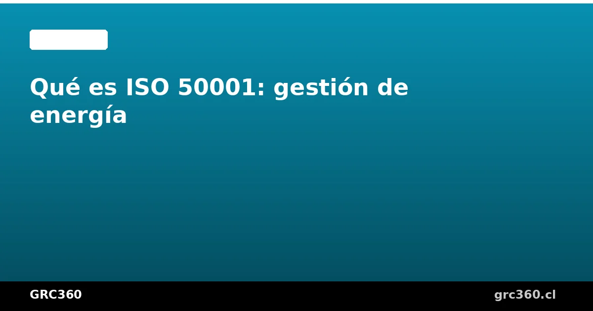 Guía completa de ISO 50001 gestión de energía