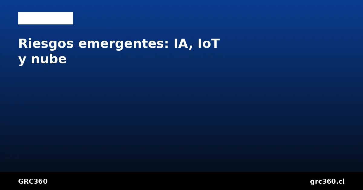 Riesgos emergentes de IA IoT y nube en ISO 27001